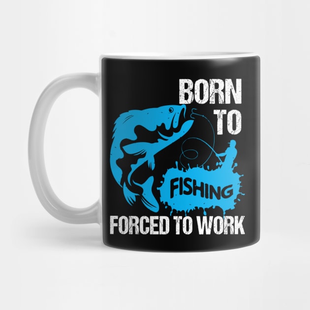 Born To Fishing Forced To Work - Fishing Shirts by Murder By Text